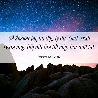 Picture 06 - Psaltaren 17:6 SV1917 - Så åkallar jag nu dig, ty du, Gud, skall svara - Bible Verse Picture