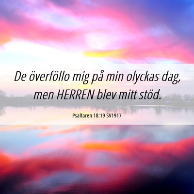 Picture 06 - Psaltaren 18:19 SV1917 - De överföllo mig på min olyckas dag, men - Bible Verse Picture