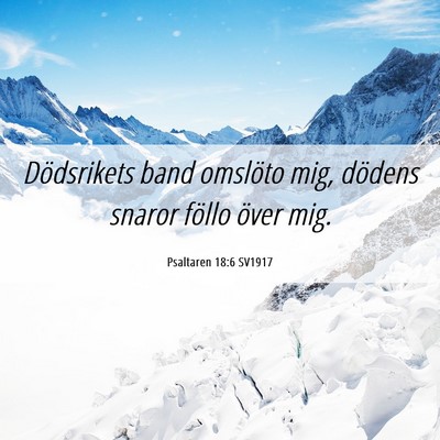 Picture 06 - Psaltaren 18:6 SV1917 - Dödsrikets band omslöto mig, dödens snaror - Bible Verse Picture