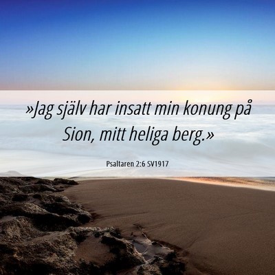 Picture 06 - Psaltaren 2:6 SV1917 - »Jag själv har insatt min konung på Sion, mitt - Bible Verse Picture