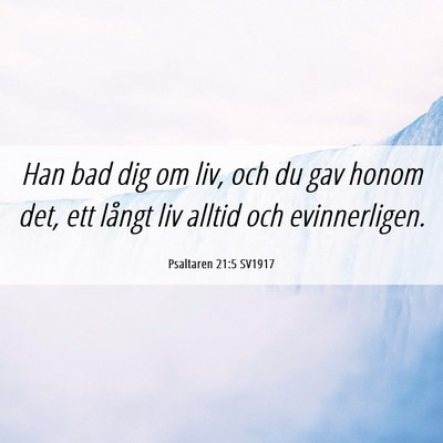 Picture 06 - Psaltaren 21:5 SV1917 - Han bad dig om liv, och du gav honom det, ett - Bible Verse Picture