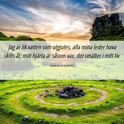 Picture 06 - Psaltaren 22:15 SV1917 - Jag är lik vatten som utgjutes, alla mina leder - Bible Verse Picture