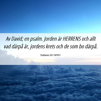 Picture 06 - Psaltaren 24:1 SV1917 - Av David; en psalm. Jorden är HERRENS och allt - Bible Verse Picture