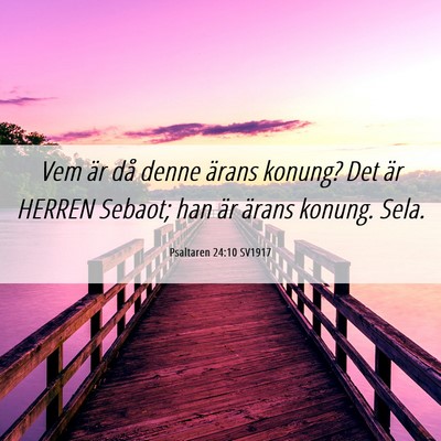 Picture 06 - Psaltaren 24:10 SV1917 - Vem är då denne ärans konung? Det är HERREN - Bible Verse Picture