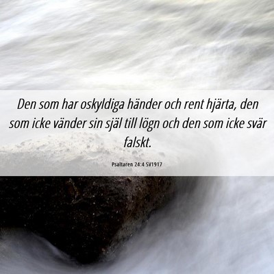 Picture 06 - Psaltaren 24:4 SV1917 - Den som har oskyldiga händer och rent hjärta, - Bible Verse Picture