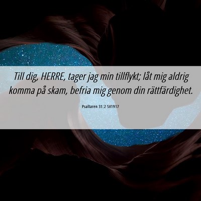 Picture 06 - Psaltaren 31:2 SV1917 - Till dig, HERRE, tager jag min tillflykt; låt - Bible Verse Picture