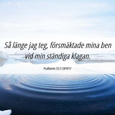 Picture 06 - Psaltaren 32:3 SV1917 - Så länge jag teg, försmäktade mina ben vid - Bible Verse Picture