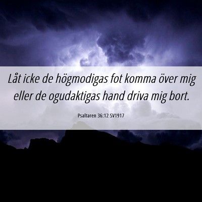 Picture 06 - Psaltaren 36:12 SV1917 - Låt icke de högmodigas fot komma över mig - Bible Verse Picture