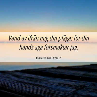 Picture 06 - Psaltaren 39:11 SV1917 - Vänd av ifrån mig din plåga; för din hands - Bible Verse Picture