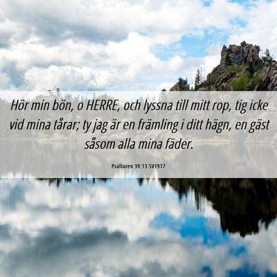 Picture 06 - Psaltaren 39:13 SV1917 - Hör min bön, o HERRE, och lyssna till mitt rop, - Bible Verse Picture