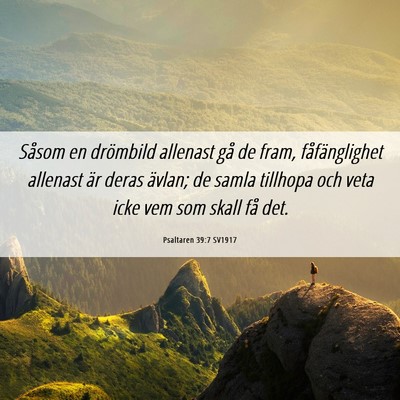 Picture 06 - Psaltaren 39:7 SV1917 - Såsom en drömbild allenast gå de fram, - Bible Verse Picture