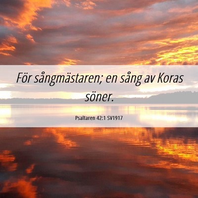 Picture 06 - Psaltaren 42:1 SV1917 - För sångmästaren; en sång av Koras - Bible Verse Picture