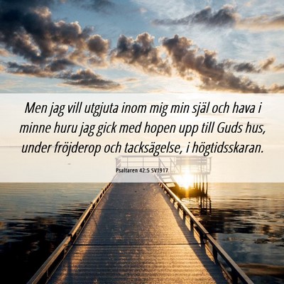 Picture 06 - Psaltaren 42:5 SV1917 - Men jag vill utgjuta inom mig min själ och hava - Bible Verse Picture