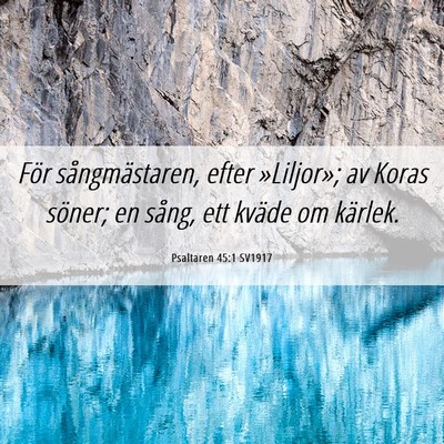 Picture 06 - Psaltaren 45:1 SV1917 - För sångmästaren, efter »Liljor»; av Koras - Bible Verse Picture