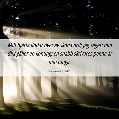 Picture 06 - Psaltaren 45:2 SV1917 - Mitt hjärta flödar över av sköna ord; jag - Bible Verse Picture