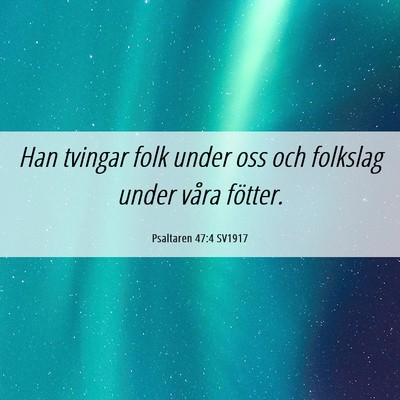 Picture 06 - Psaltaren 47:4 SV1917 - Han tvingar folk under oss och folkslag under - Bible Verse Picture
