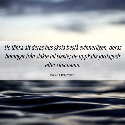 Picture 06 - Psaltaren 49:12 SV1917 - De tänka att deras hus skola bestå - Bible Verse Picture