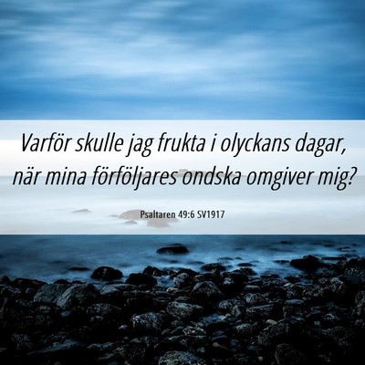 Picture 06 - Psaltaren 49:6 SV1917 - Varför skulle jag frukta i olyckans dagar, när - Bible Verse Picture