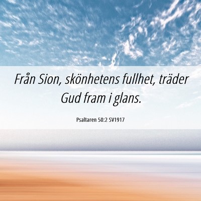 Picture 06 - Psaltaren 50:2 SV1917 - Från Sion, skönhetens fullhet, träder Gud fram - Bible Verse Picture