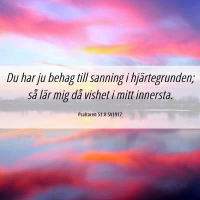 Picture 06 - Psaltaren 51:8 SV1917 - Du har ju behag till sanning i hjärtegrunden; - Bible Verse Picture