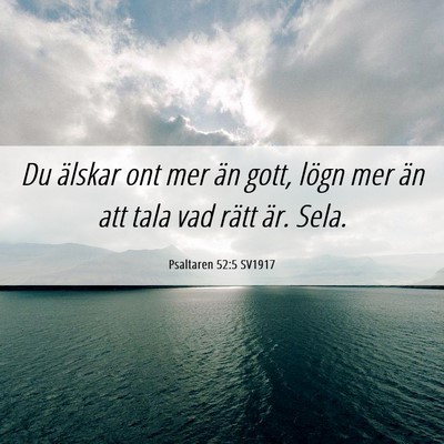 Picture 06 - Psaltaren 52:5 SV1917 - Du älskar ont mer än gott, lögn mer än att - Bible Verse Picture