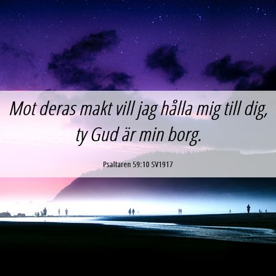 Picture 06 - Psaltaren 59:10 SV1917 - Mot deras makt vill jag hålla mig till dig, ty - Bible Verse Picture