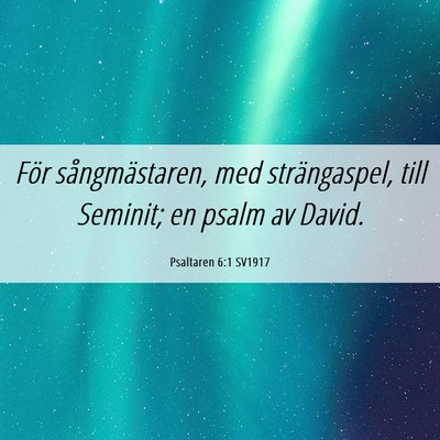 Picture 06 - Psaltaren 6:1 SV1917 - För sångmästaren, med strängaspel, till - Bible Verse Picture