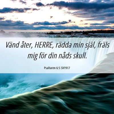 Picture 06 - Psaltaren 6:5 SV1917 - Vänd åter, HERRE, rädda min själ, fräls mig - Bible Verse Picture