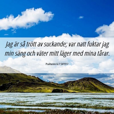Picture 06 - Psaltaren 6:7 SV1917 - Jag är så trött av suckande; var natt fuktar - Bible Verse Picture