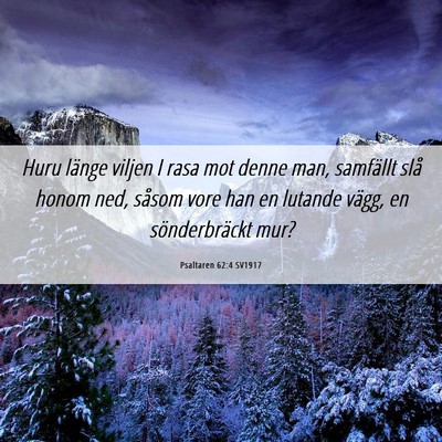Picture 06 - Psaltaren 62:4 SV1917 - Huru länge viljen I rasa mot denne man, - Bible Verse Picture