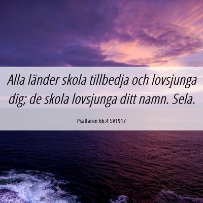 Picture 06 - Psaltaren 66:4 SV1917 - Alla länder skola tillbedja och lovsjunga dig; - Bible Verse Picture