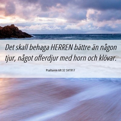 Picture 06 - Psaltaren 69:32 SV1917 - Det skall behaga HERREN bättre än någon tjur, - Bible Verse Picture