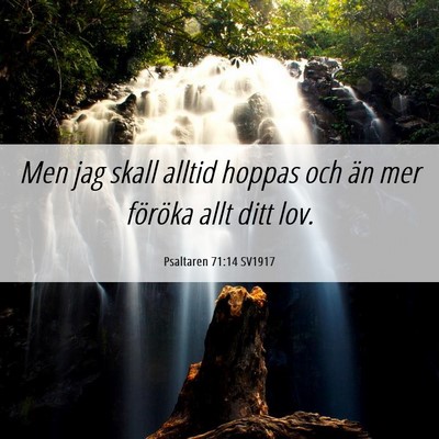 Picture 06 - Psaltaren 71:14 SV1917 - Men jag skall alltid hoppas och än mer föröka - Bible Verse Picture