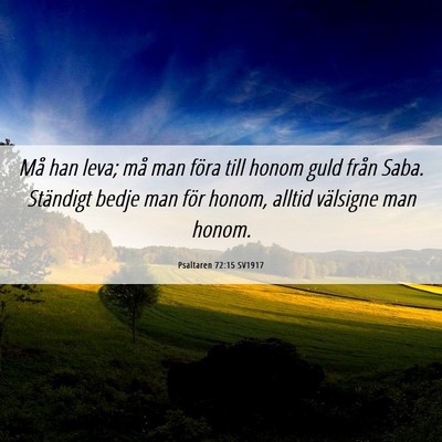 Picture 06 - Psaltaren 72:15 SV1917 - Må han leva; må man föra till honom guld från - Bible Verse Picture