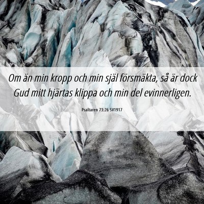 Picture 06 - Psaltaren 73:26 SV1917 - Om än min kropp och min själ försmäkta, så - Bible Verse Picture