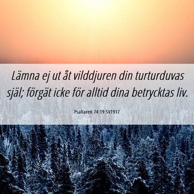 Picture 06 - Psaltaren 74:19 SV1917 - Lämna ej ut åt vilddjuren din turturduvas - Bible Verse Picture