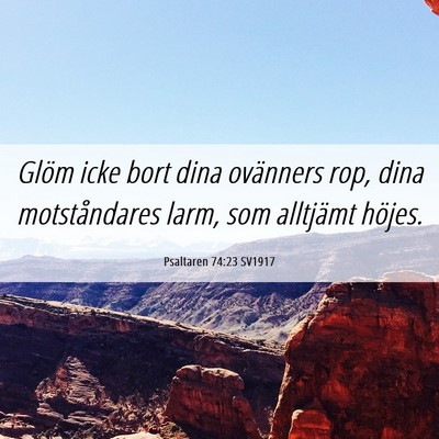 Picture 06 - Psaltaren 74:23 SV1917 - Glöm icke bort dina ovänners rop, dina - Bible Verse Picture