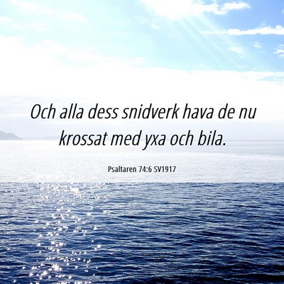 Picture 06 - Psaltaren 74:6 SV1917 - Och alla dess snidverk hava de nu krossat med yxa - Bible Verse Picture
