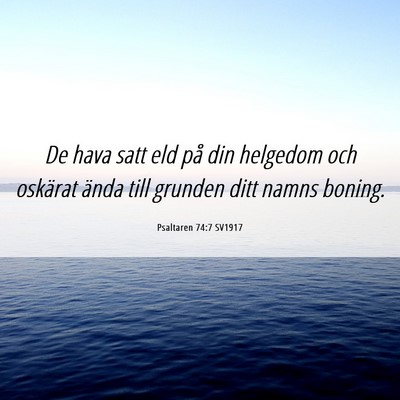 Picture 06 - Psaltaren 74:7 SV1917 - De hava satt eld på din helgedom och oskärat - Bible Verse Picture