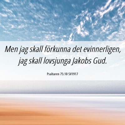 Picture 06 - Psaltaren 75:10 SV1917 - Men jag skall förkunna det evinnerligen, jag - Bible Verse Picture