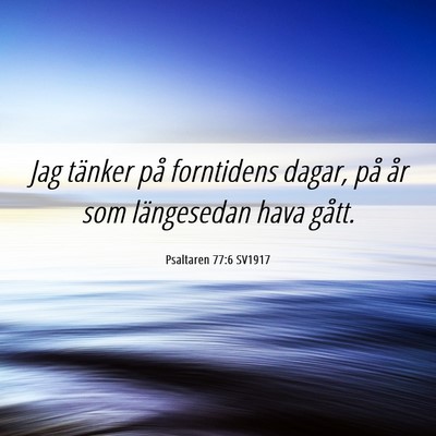 Picture 06 - Psaltaren 77:6 SV1917 - Jag tänker på forntidens dagar, på år som - Bible Verse Picture