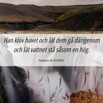 Picture 06 - Psaltaren 78:13 SV1917 - Han klöv havet och lät dem gå därigenom och - Bible Verse Picture
