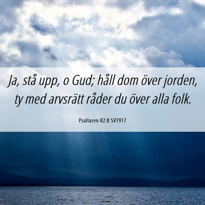 Picture 06 - Psaltaren 82:8 SV1917 - Ja, stå upp, o Gud; håll dom över jorden, ty - Bible Verse Picture