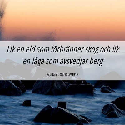 Picture 06 - Psaltaren 83:15 SV1917 - Lik en eld som förbränner skog och lik en låga - Bible Verse Picture