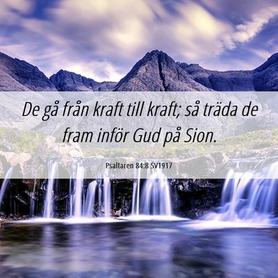 Picture 06 - Psaltaren 84:8 SV1917 - De gå från kraft till kraft; så träda de fram - Bible Verse Picture