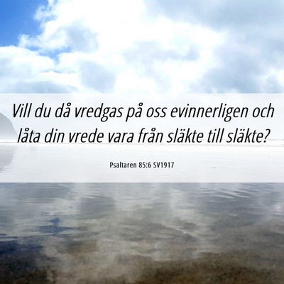 Picture 06 - Psaltaren 85:6 SV1917 - Vill du då vredgas på oss evinnerligen och - Bible Verse Picture