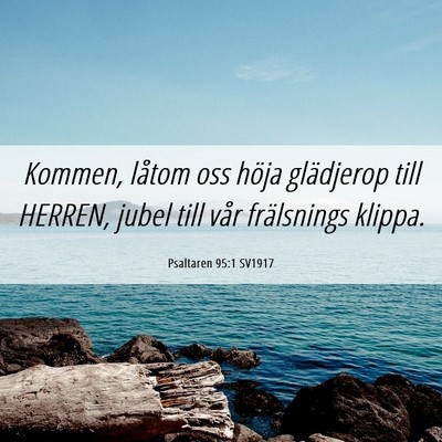 Picture 06 - Psaltaren 95:1 SV1917 - Kommen, låtom oss höja glädjerop till HERREN, - Bible Verse Picture