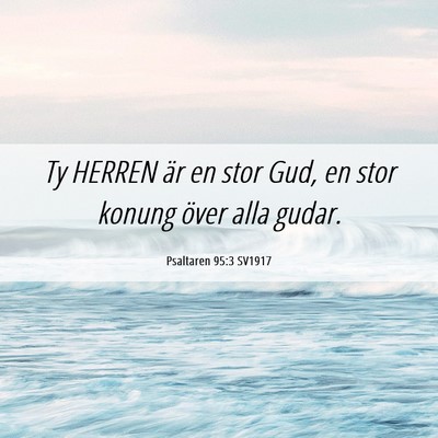 Picture 06 - Psaltaren 95:3 SV1917 - Ty HERREN är en stor Gud, en stor konung över - Bible Verse Picture