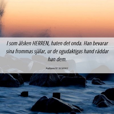 Picture 06 - Psaltaren 97:10 SV1917 - I som älsken HERREN, haten det onda. Han bevarar - Bible Verse Picture