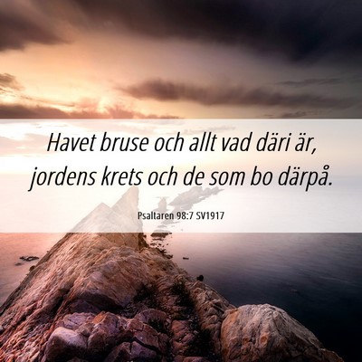 Picture 06 - Psaltaren 98:7 SV1917 - Havet bruse och allt vad däri är, jordens krets - Bible Verse Picture